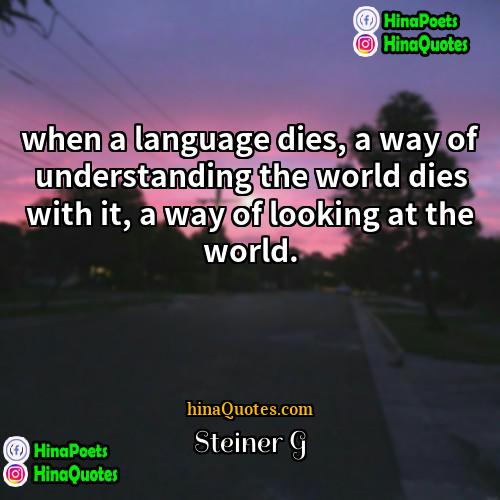Steiner G Quotes | when a language dies, a way of